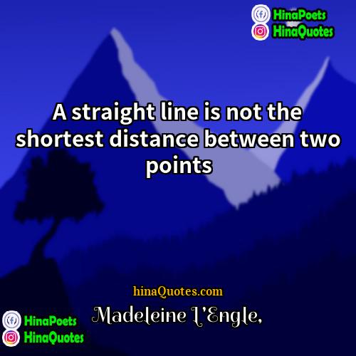 Madeleine LEngle Quotes | A straight line is not the shortest